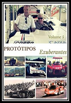 Protótipos Exuberantes - Livro 5: A História dos Carros de Corrida Brasileiros (A História do Automobilismo Brasileiro), do autor Jan Balder