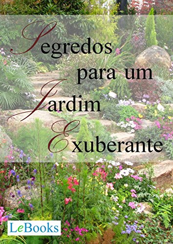 Ler Segredos para um jardim exuberante (Coleção Casa & Jardim), do autor Edições Lebooks Ler Segredos para um jardim exuberante (Coleção Casa & Jardim), do autor Edições Lebooks