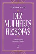 Ler Dez mulheres filósofas: E como suas ideias marcaram o mundo, do autor Armin Strohmeyr Ler Dez mulheres filósofas: E como suas ideias marcaram o mundo, do autor Armin Strohmeyr