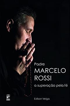 Padre Marcelo Rossi: A superação pela fé, do autor Edison Veiga