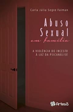Abuso Sexual em Família: a Violência do Incesto à luz da Psicanálise, do autor Carla Júlia Segre Faiman