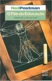 Ler O Fim da Educação - Redefinindo o Valor da Escola, do autor Neil Postman
