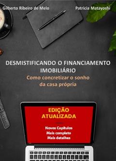 Desmistificando o financiamento imobiliário: Como concretizar o sonho da casa própria, do autor GILBERTO MELO; PATRICIA MATAYOSHI