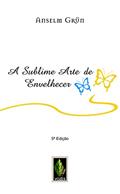 Ler A sublime arte de envelhecer, do autor Anselm Grün