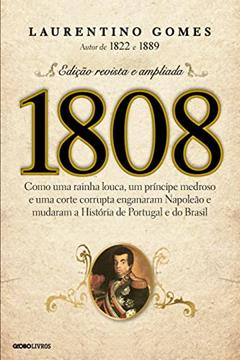 1808: Como uma rainha louca, um príncipe medroso e uma corte corrupta enganaram Napoleão e mudaram a História de Portugal e do Brasil, do autor Laurentino Gomes