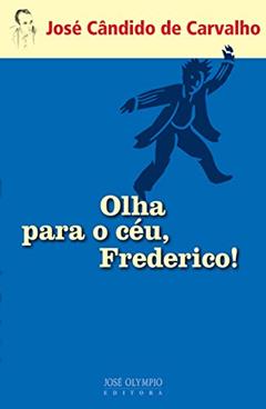 Olha Para O Céu, Frederico!, do autor Jose Candido de Carvalho