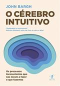 Ler O cérebro intuitivo: Os processos inconscientes que nos levam a fazer o que fazemos, do autor John Bargh Ler O cérebro intuitivo: Os processos inconscientes que nos levam a fazer o que fazemos, do autor John Bargh