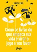 Ler COMO SE LIVRAR DO QUE EMPACA A SUA VIDA E VIRAR O JOGO A SEU FAVOR, do autor KAREN BERG Ler COMO SE LIVRAR DO QUE EMPACA A SUA VIDA E VIRAR O JOGO A SEU FAVOR, do autor KAREN BERG