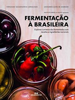 Fermentação à Brasileira: Explore o universo dos fermentados com receitas e ingredientes nacionais, do autor Fernando Goldenstein Carvalhaes; Leonardo Alves de Andrade; Instituto Brasil a Gosto