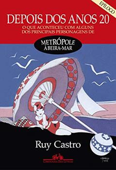 Depois dos anos 20 - Epílogo: O que aconteceu com alguns dos principais personagens de Metrópole à beira-mar, do autor Ruy Castro