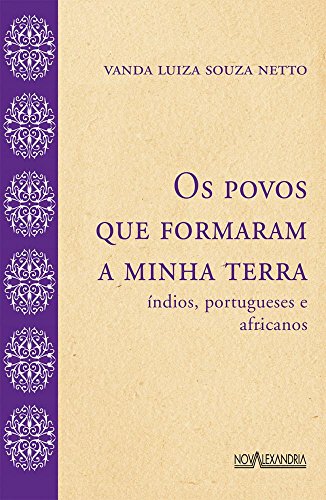 Ler Os povos que formaram a minha terra - Índios, portugueses e africanos, do autor Vanda Luiza Souza Neto
