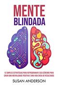 Ler Mente Blindada: 12 Simples Estratégias Para Reprogramar O Seu Cérebro Para Criar Uma Mentalidade Positiva E Uma Vida Cheia De Resultados, do autor Susan Anderson Ler Mente Blindada: 12 Simples Estratégias Para Reprogramar O Seu Cérebro Para Criar Uma Mentalidade Positiva E Uma Vida Cheia De Resultados, do autor Susan Anderson