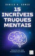 Ler 15 Incríveis Truques Mentais: Facilite sua vida mudando sua mente, do autor Danilo H. Gomes