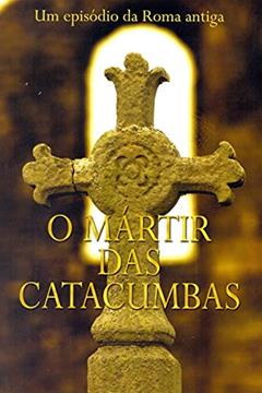 O mártir das catacumbas, do autor Publicações Pão Diário