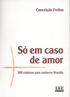 Só em Caso de Amor. 100 Crônicas Para Conhecer Brasília, do autor Conceição Freitas