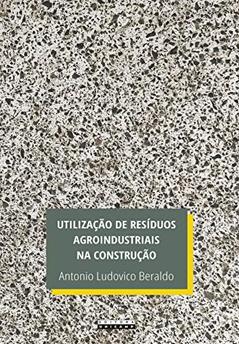 Utilização de resíduos agroindustriais na construção, do autor Antonio Ludovico Beraldo