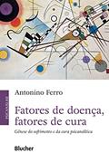 Ler Fatores de Doença, Fatores de Cura: Gênese do Sofrimento e da Cura Psicanalítica, do autor Antonino Ferro