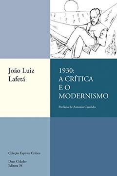 1930: a crítica e o Modernismo, do autor João Luiz Lafetá