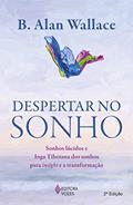 Ler Despertar no sonho: Sonhos lúcidos e Ioga Tibetana dos sonhos para o insight e a transformação, do autor B. Alan Wallace Ler Despertar no sonho: Sonhos lúcidos e Ioga Tibetana dos sonhos para o insight e a transformação, do autor B. Alan Wallace