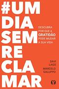Ler #umdiasemreclamar: Descubra por que a gratidão pode mudar a sua vida, do autor Davi Lago; Marcelo Galuppo Ler #umdiasemreclamar: Descubra por que a gratidão pode mudar a sua vida, do autor Davi Lago; Marcelo Galuppo