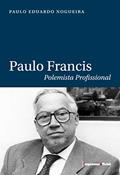 Ler Paulo Francis. Polemista Profissional, do autor Paulo Eduardo Nogueira