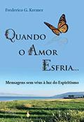 Ler Quando o Amor Esfria: Mensagens sem véus à luz do Espiritismo, do autor Frederico Guilherme Kremer