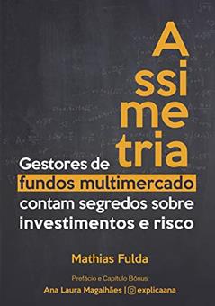 Assimetria: Gestores de fundos multimercado contam segredos sobre investimentos e risco, do autor Mathias Fulda