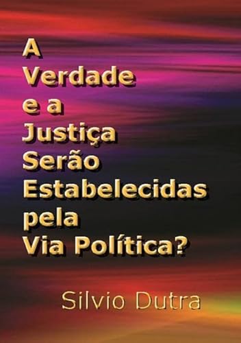 Ler A Verdade e a Justica Serao Estabelecidas Pela Via Politica?, do autor Silvio Dutra Ler A Verdade e a Justica Serao Estabelecidas Pela Via Politica?, do autor Silvio Dutra