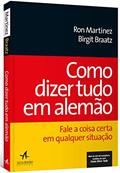 Ler Como Dizer Tudo em Alemão: Fale a Coisa Certa em Qualquer Situação, do autor Birgit Braatz; Ron Martinez