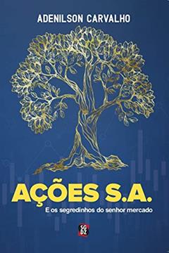 AÇÕES S.A.: E OS SEGREDINHOS DO SR. MERCADO, do autor Adenilson Roberto Carvalho