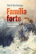 Ler Família Forte: Ordem, Estratégia E Muita Graça, do autor Déia & Tiba Camargos Ler Família Forte: Ordem, Estratégia E Muita Graça, do autor Déia & Tiba Camargos