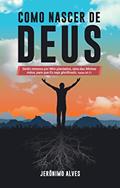 Ler Como Nascer de Deus: Serão renovos por Mim plantados, obra das Minhas mãos, para que Eu seja glorificado. Isaías 60.21, do autor Jerônimo Alves Ler Como Nascer de Deus: Serão renovos por Mim plantados, obra das Minhas mãos, para que Eu seja glorificado. Isaías 60.21, do autor Jerônimo Alves