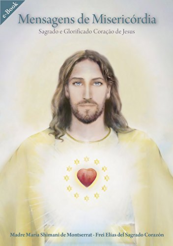 Ler Mensagens de Misericórdia ; Sagrado e Glorificado Coração de Jesus (Mensageiros Divinos), do autor Madre María Shimani de Montserrat; Frei Elías del Sagrado Corazón de Jesús