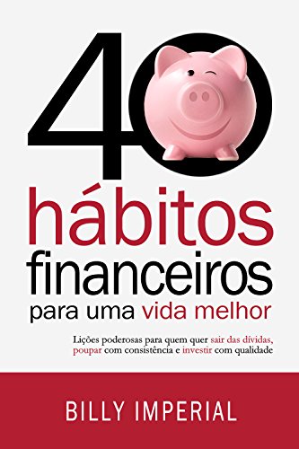 Ler 40 Hábitos Financeiros Para Uma Vida Melhor: Lições poderosas para quem quer sair das dívidas, poupar com consistência e investir com qualidade, do autor Billy Imperial
