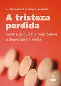 Ler A tristeza perdida: como a psiquiatria transformou a depressão em moda, do autor Jerome C. Wakefield; Allan V. Horwitz Ler A tristeza perdida: como a psiquiatria transformou a depressão em moda, do autor Jerome C. Wakefield; Allan V. Horwitz
