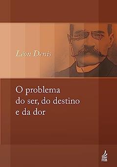 O Problema do Ser, do Destino e da dor, do autor Léon Denis
