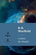 Ler O Plano da Salvação, do autor B.B. Warfield