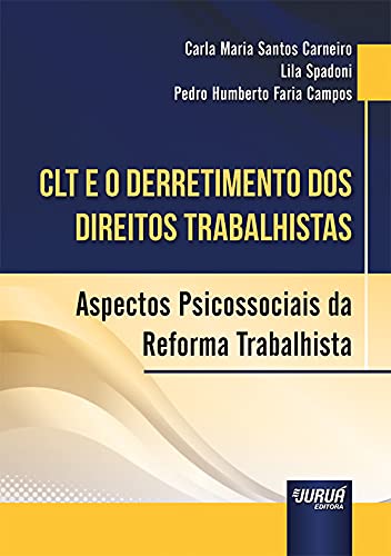 Ler CLT e o Derretimento dos Direitos Trabalhistas - Aspectos Psicossociais da Reforma Trabalhista, do autor Lila Spadoni e Pedro Humberto Faria Campos Carla Maria Santos Carneiro