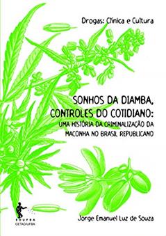 Sonhos da diamba, controles do cotidiano: uma história da criminalização da maconha no Brasil republicano, do autor Jorge Emanuel Luz de Souza