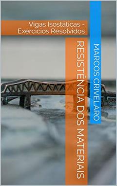 Resistência dos Materiais : Vigas Isostáticas - Exercícios Resolvidos, do autor Marcos Crivelaro