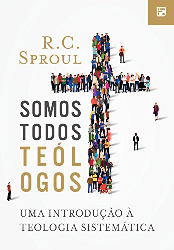 Ler Somos todos Teólogos: Uma introdução à Teologia Sistemática, do autor R. C. Sproul