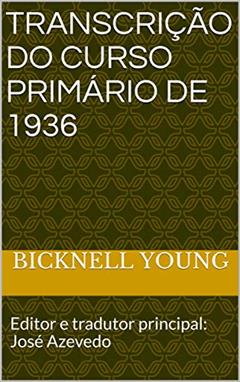 Transcrição do Curso Primário de 1936: Editor e tradutor principal: José Azevedo, do autor Bicknell Young