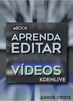 APRENDA A EDITAR VÍDEOS: Kdenlive, do autor Junior Criste