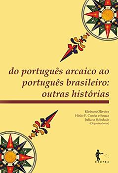 Do português arcaico ao português brasileiro: outras histórias, do autor Klebson Oliveira; Hirão F Cunha e Souza; Juliana Soledade