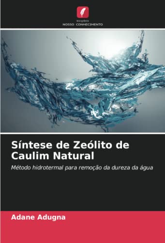 Ler Síntese de Zeólito de Caulim Natural: Método hidrotermal para remoção da dureza da água, do autor Adane Adugna Ler Síntese de Zeólito de Caulim Natural: Método hidrotermal para remoção da dureza da água, do autor Adane Adugna