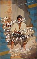 Ler OS CAIPIRAS DO NOROESTE PAULISTA: E A CURIOSA HISTÓRIA DAS DUAS VILAS, do autor Cleber Fagundes Rodrigues; Andrea A. Nunes Mota