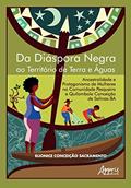 Ler Da Diáspora Negra ao Território de Terra e Águas: Ancestralidade e Protagonismo de Mulheres na Comunidade Pesqueira e Quilombola Conceição de Salinas-BA: Volume 1, do autor Elionice Conceição Sacramento Ler Da Diáspora Negra ao Território de Terra e Águas: Ancestralidade e Protagonismo de Mulheres na Comunidade Pesqueira e Quilombola Conceição de Salinas-BA: Volume 1, do autor Elionice Conceição Sacramento