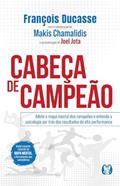 Ler Cabeça de Campeão: Adote o mapa mental dos campeões e entenda a psicologia por trás dos resultados de alta performance., do autor François Ducasse Ler Cabeça de Campeão: Adote o mapa mental dos campeões e entenda a psicologia por trás dos resultados de alta performance., do autor François Ducasse