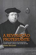 Ler A revolução protestante: Uma provocante história do protestantismo contada desde o século 16 até os dias de hoje, do autor Alister McGrath