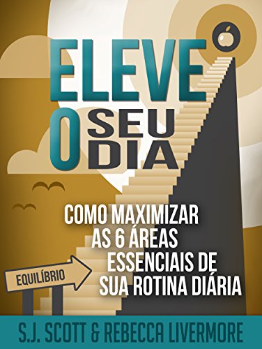 Ler Eleve o Seu Dia: Como Maximizar as 6 Áreas Essenciais de sua Rotina Diária, do autor S.J. Scott